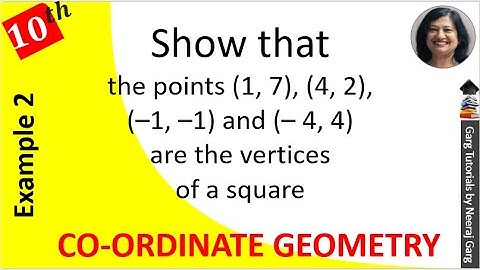 Show that the points (1 7) (4 2) (–1 –1) and (– 4 4) | Coordinate Geometry Class 10 NCERT Example 2