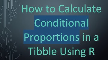 How to Calculate Conditional Proportions in a Tibble Using R