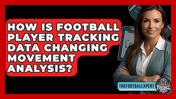 How Is Football Player Tracking Data Changing Movement Analysis? - The Football Xpert