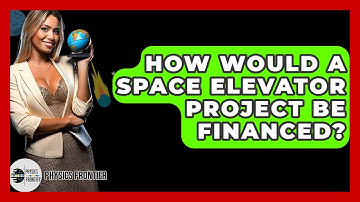 How Would A Space Elevator Project Be Financed? - Physics Frontier