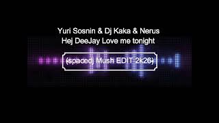 Yuri Sosnin &amp; Dj Kaka &amp; Nerus - Hej DeeJay Love me tonight(spacedj Mush EDIT 2k26)