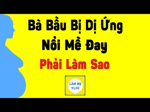 Bà bầu bị dị ứng nổi mề đay, dị ứng thuốc, dị ứng thời tiết, dị ứng thức ăn phải làm sao?