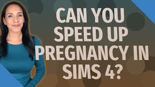 Can you speed up pregnancy in Sims 4?