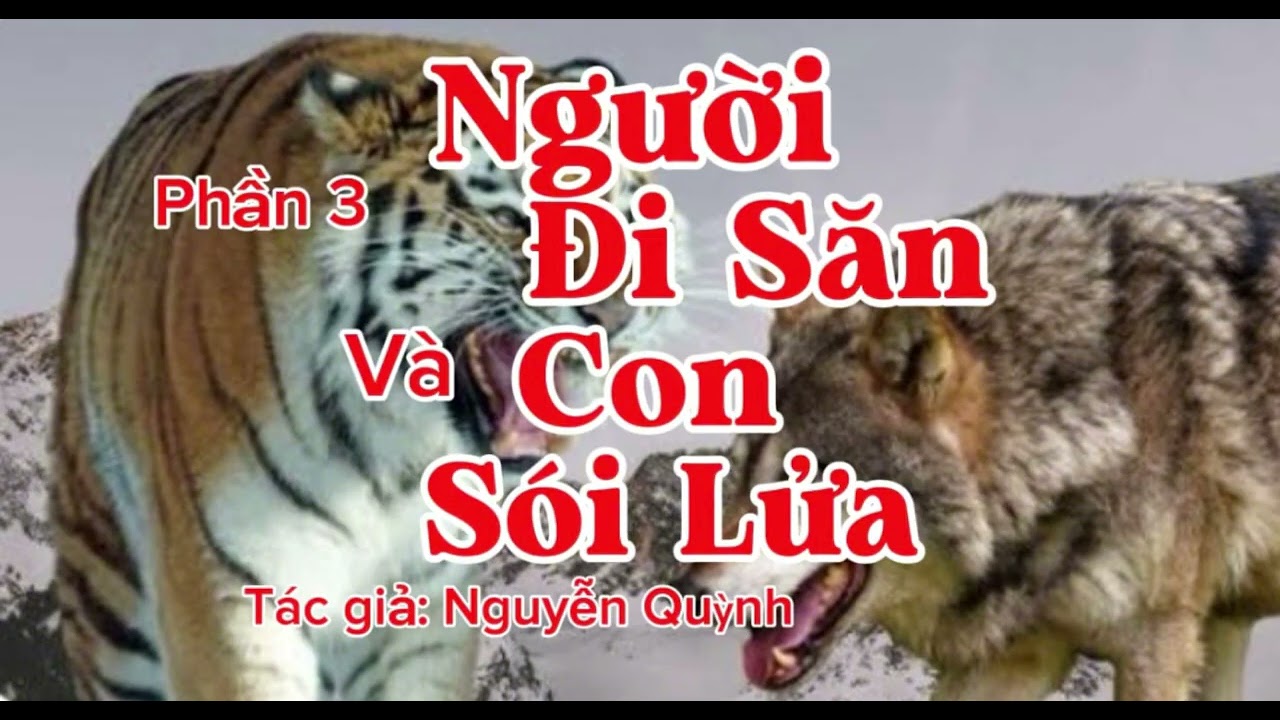 NGƯỜI ĐI SĂN VÀ CON SÓI LỬA (PHẦN 3) | TÁC GIẢ: NGUYỄN QUỲNH | Lê Anh diễn đọc