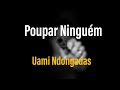 Uami Ndongadas- Poupar Ninguém (Letra/Lyric)