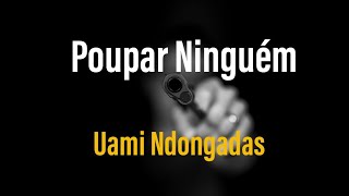Uami Ndongadas- Poupar Ninguém (Letra/Lyric)