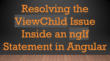 Resolving the ViewChild Issue Inside an ngIf Statement in Angular