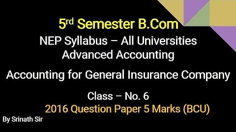 A.A 5th Sem B.Com - Accounting for General Insurance Companies -2016 Q.P for 5 Marks By Srinath Sir