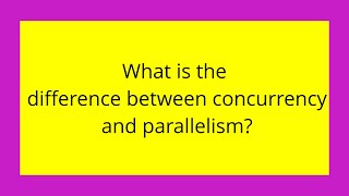 What is the difference between concurrency and parallelism