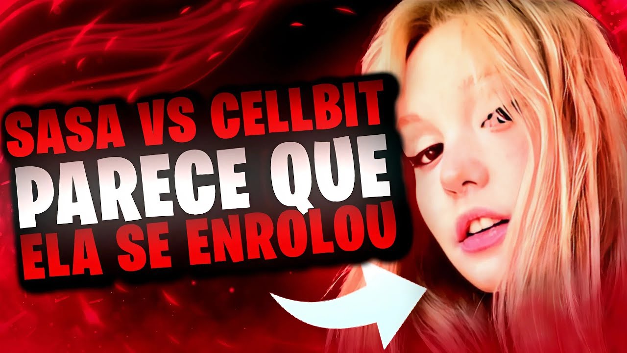 SASA X CELLBIT DEU MUITO RUIM PRA ELA, ALEGOU POBREZA !!?