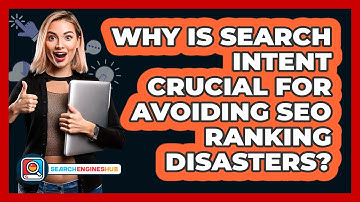 Why Is Search Intent Crucial For Avoiding SEO Ranking Disasters? - SearchEnginesHub.com