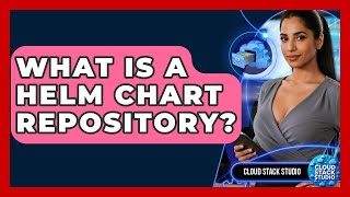 What Is A Helm Chart Repository? - Cloud Stack Studio