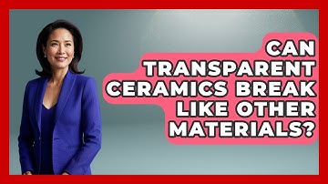 Can Transparent Ceramics Break Like Other Materials? - How Things Break
