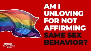 Am I unloving for not affirming same sex behavior?