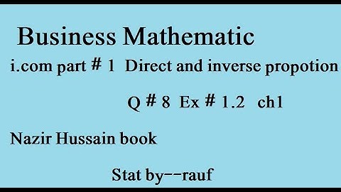 q8 ex1.2/Business math i.com part1 ch1/Nazir /Business Arithmetic.direct/inverse propor/stats rauf