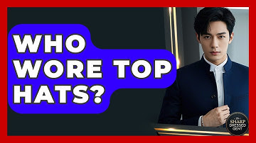 Who Wore Top Hats? - The Sharp Dressed Gent