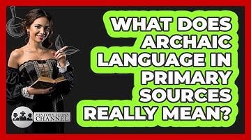 What Does Archaic Language In Primary Sources Really Mean? - History Icons Channel