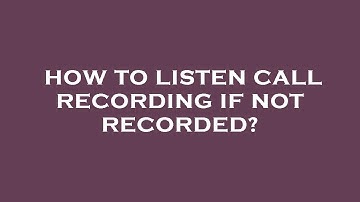 How to listen call recording if not recorded?