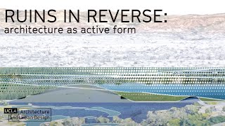 Ruins in Reverse: Architecture as Active Form