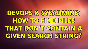 DevOps & SysAdmins: How to find files that don