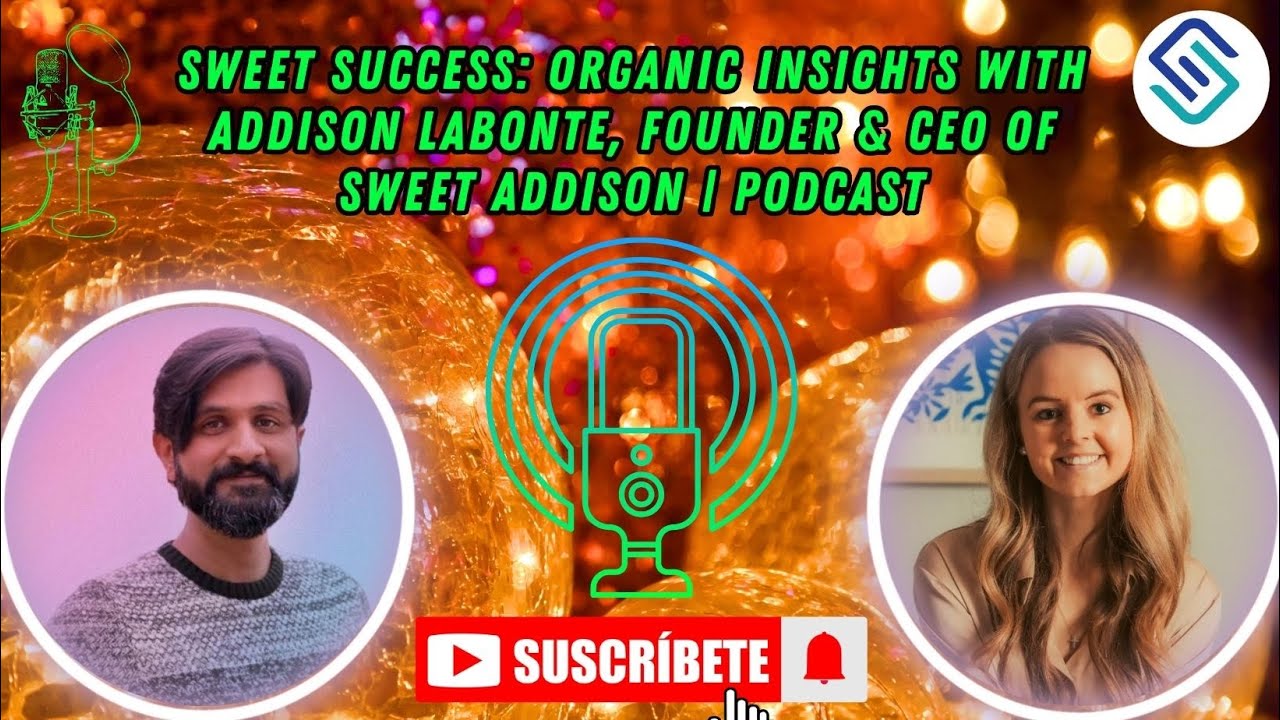 Sweet Success: Organic Insights with Addison LaBonte, Founder & CEO of Sweet Addison | Podcast