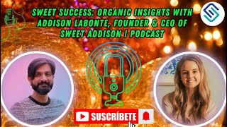 Sweet Success: Organic Insights with Addison LaBonte, Founder & CEO of Sweet Addison | Podcast