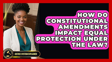 How Do Constitutional Amendments Impact Equal Protection Under the Law? - Justice System Explained