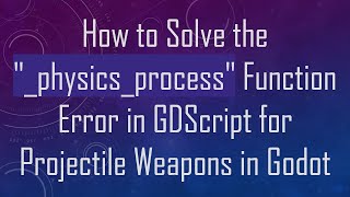 How to Solve the "_physics_process" Function Error in GDScript for Projectile Weapons in Godot