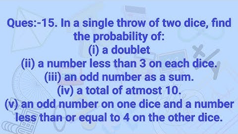 Ques:-15. In a single throw of two dice, find the probability of:(i) a doublet(ii) a number less tha