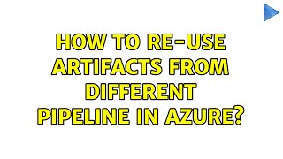 How to re-use artifacts from different pipeline in Azure?