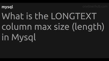 What is the LONGTEXT column max size (length) in Mysql