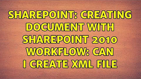 Sharepoint: Creating Document with SharePoint 2010 Workflow: can I create xml file