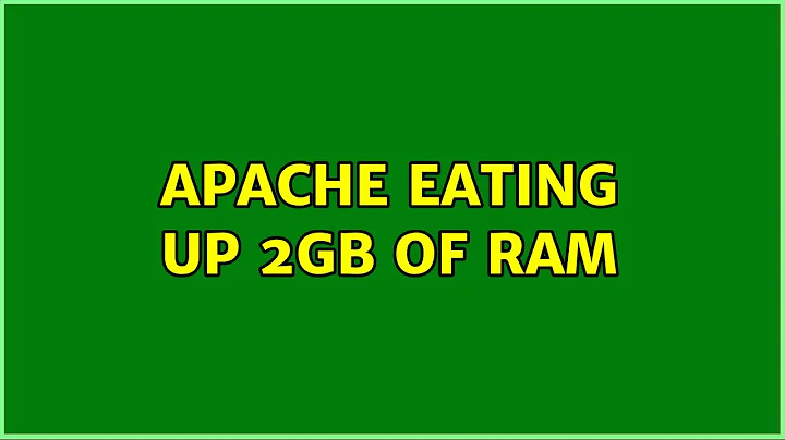 Ubuntu: Apache eating up 2GB of RAM (2 Solutions!!)