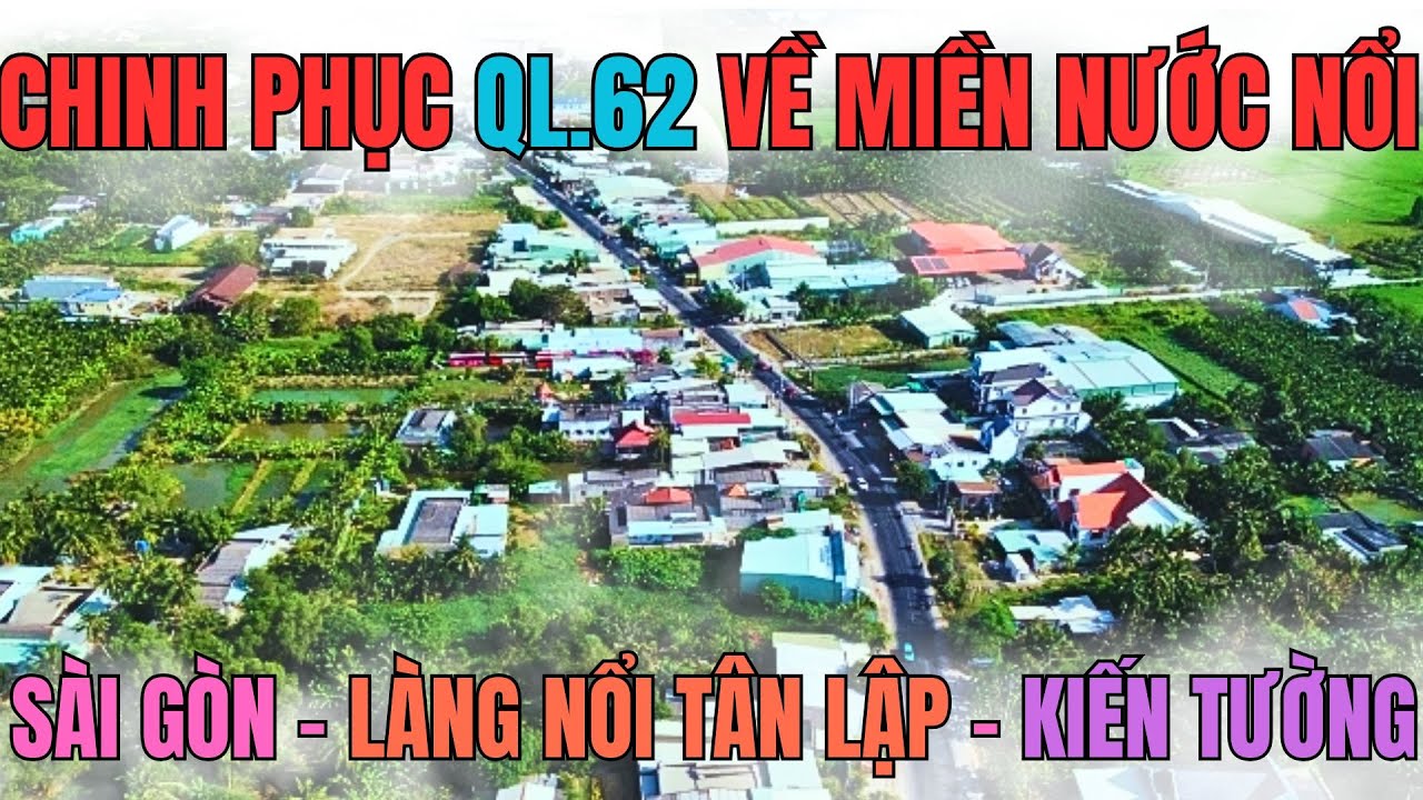 Lái từ Sài Gòn về vùng nước nổi||Võ Văn Kiệt-Cao tốc-Quốc lộ 62- Làng nổi Tân Lập-Mộc Hóa-Kiến Tường