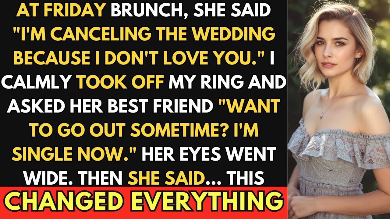 At Friday brunch, she said "I'm canceling the wedding because I don't love you." I calmly took...
