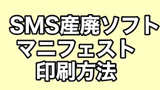 SMS産廃ソフト★マニフェストの印刷方法★分かり易くわかりやすく説明いたします。 