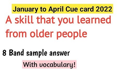 Describe A skill that you learned from older people January to April Cue card 2022|skill cue card