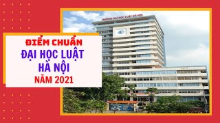 Trường Đại học Luật Hà Nội thông báo điểm chuẩn trúng tuyển năm 2021.