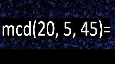 mcd de 20 5 45 , maximo comun divisor de varios numeros , ejemplos resueltos