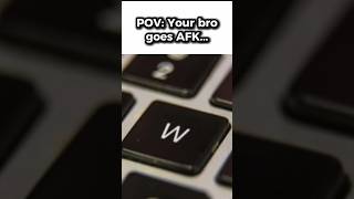 Povwhen Your Bro Goes Afk..