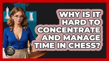 Why Is It Hard To Concentrate And Manage Time In Chess? - The Chess Codex