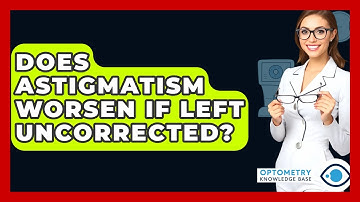 Does Astigmatism Worsen If Left Uncorrected? - Optometry Knowledge Base