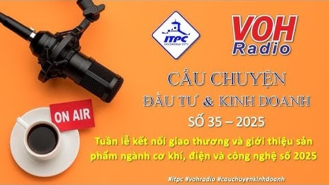 Câu chuyện Đầu tư, Kinh doanh số 35-25: Tuần lễ cơ khí, điện và công nghệ số năm 2025