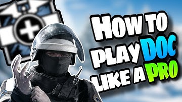 HOW TO PLAY DOC LIKE A PRO! Rainbow Six Siege Operator Guide