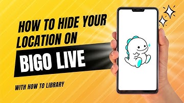 How To Hide Your Location On Bigo Live - Quick And Easy!