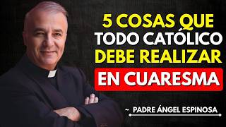 5 Cosas que todo CATÓLICO debe practicar en CUARESMA | ~PADRE ANGEL ESPINOSA