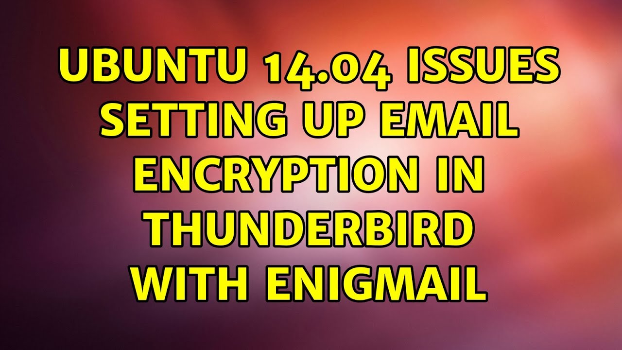 Ubuntu: Ubuntu 14.04 Issues setting up email encryption in Thunderbird with Enigmail