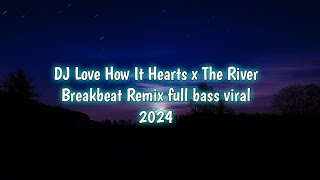 DJ Love How It Hearts x The River Breakbeat Remix full bass viral 2024