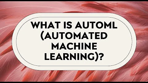 WHAT IS AutoML Automated Machine Learning?