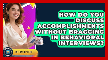 How Do You Discuss Accomplishments Without Bragging In Behavioral Interviews? - Internship Hero